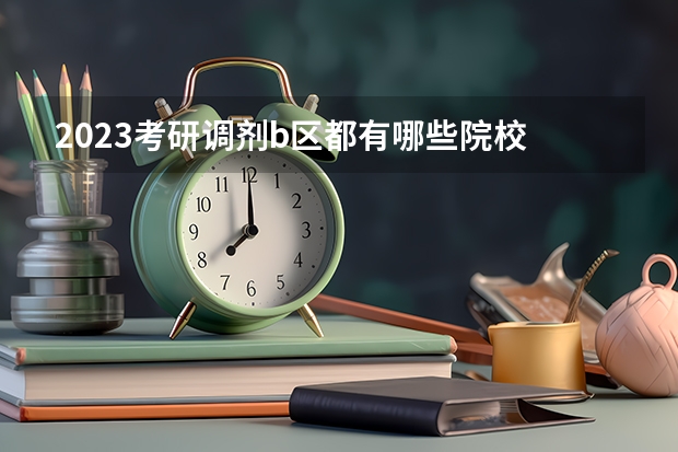 2023考研调剂b区都有哪些院校
