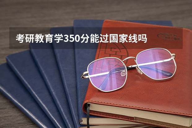 考研教育学350分能过国家线吗