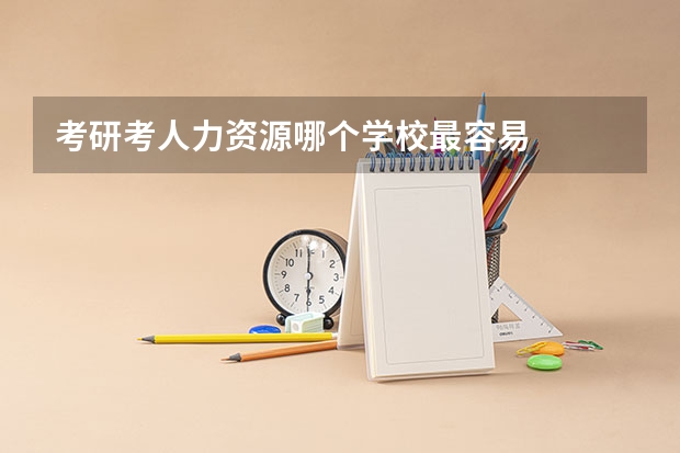 考研考人力资源哪个学校最容易