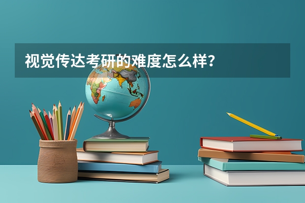 视觉传达考研的难度怎么样？