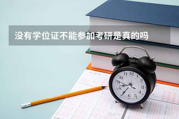 没有学位证不能参加考研是真的吗