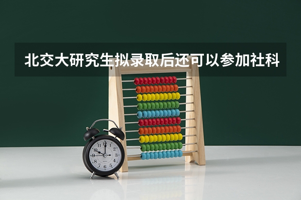 北交大研究生拟录取后还可以参加社科院复试吗