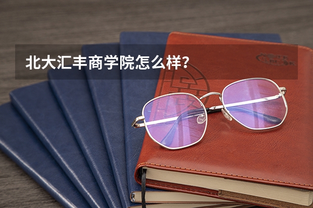 北大汇丰商学院怎么样？