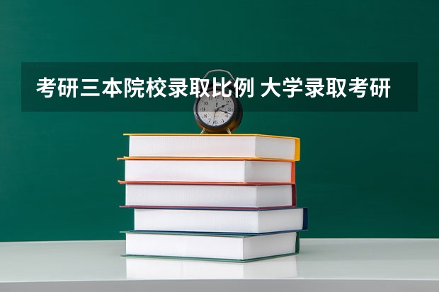 考研三本院校录取比例 大学录取考研本校生录取比例