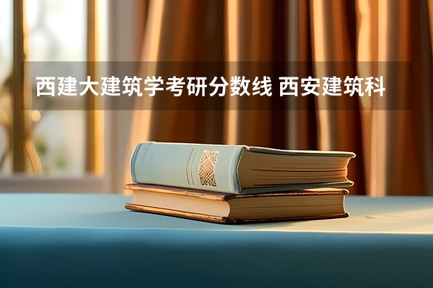 西建大建筑学考研分数线 西安建筑科技大学考研分数线