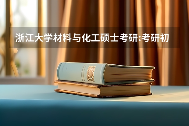 浙江大学材料与化工硕士考研:考研初试和复试该如何准备？