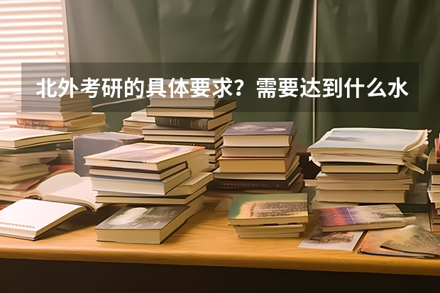 北外考研的具体要求？需要达到什么水平？