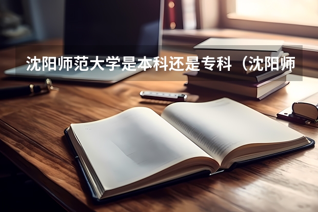 沈阳师范大学是本科还是专科（沈阳师范大学研究生分数线）
