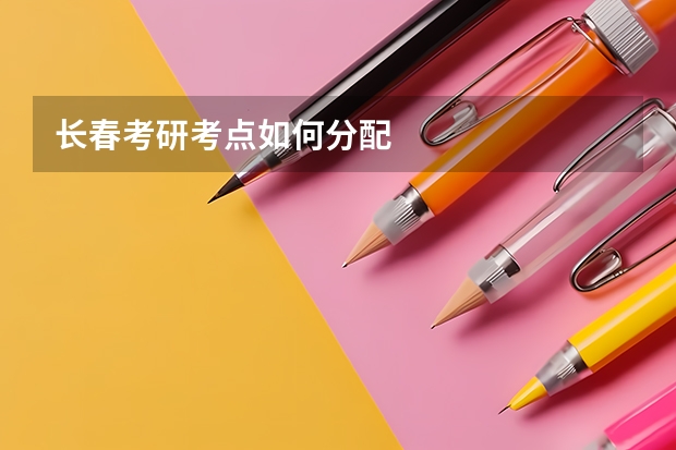 长春考研考点如何分配
