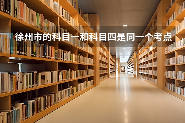 徐州市的科目一和科目四是同一个考点吗