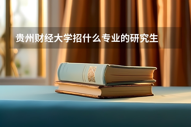 贵州财经大学招什么专业的研究生