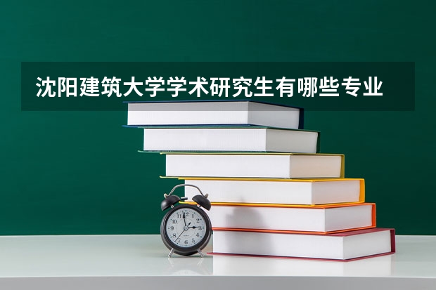 沈阳建筑大学学术研究生有哪些专业