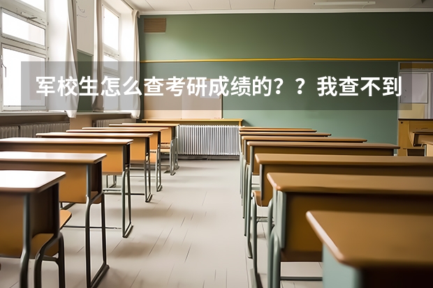 军校生怎么查考研成绩的？？我查不到啊