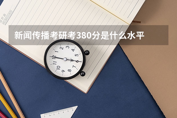 新闻传播考研考380分是什么水平