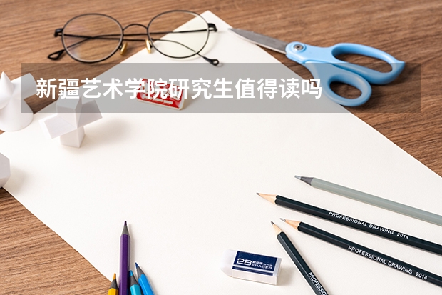 新疆艺术学院研究生值得读吗