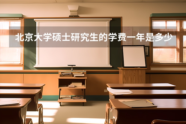 北京大学硕士研究生的学费一年是多少