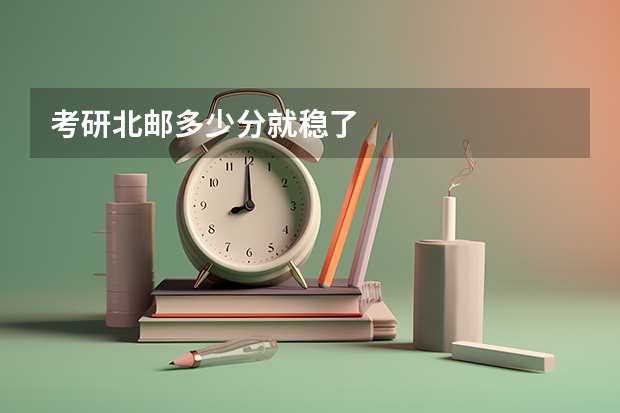 考研北邮多少分就稳了
