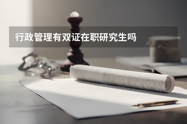 行政管理有双证在职研究生吗