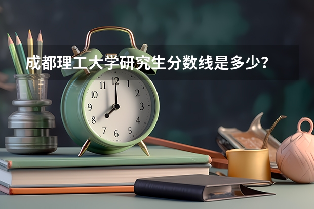 成都理工大学研究生分数线是多少？