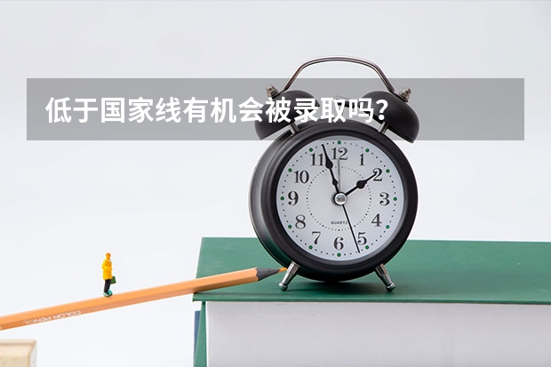 低于国家线有机会被录取吗?