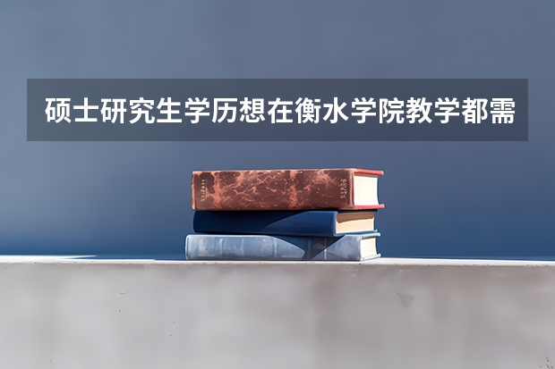硕士研究生学历想在衡水学院教学都需要什么条件