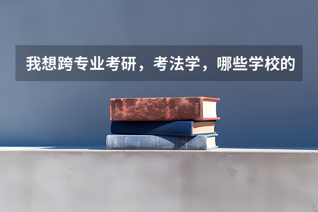 我想跨专业考研,考法学,哪些学校的法学还不错,麻烦推荐一下,谢谢!