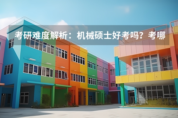 考研难度解析：机械硕士好考吗？考哪些内容呢？