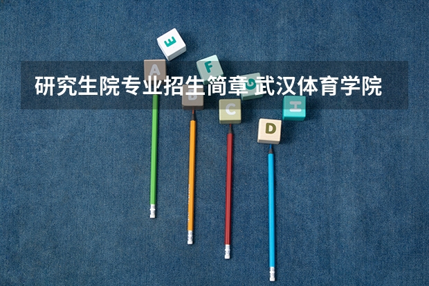 研究生院专业招生简章 武汉体育学院2024年博士研究生招生简章