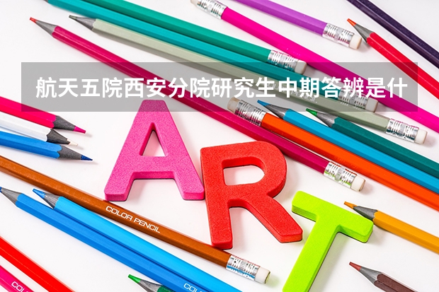 航天五院西安分院研究生中期答辨是什么时候