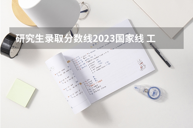 研究生录取分数线2023国家线 工学考研国家线历年分数线