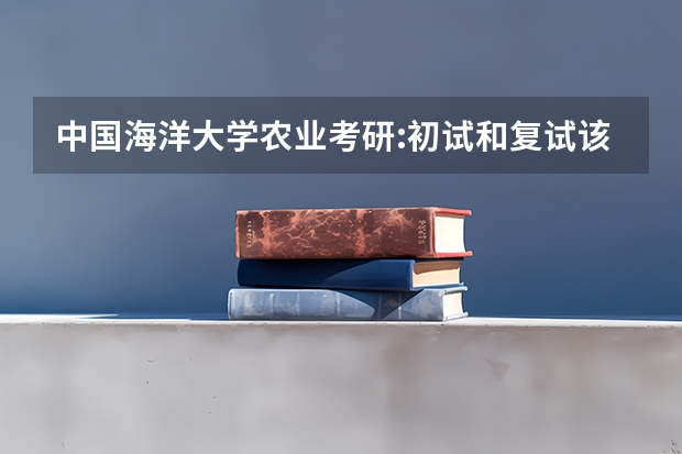 中国海洋大学农业考研:初试和复试该如何准备?
