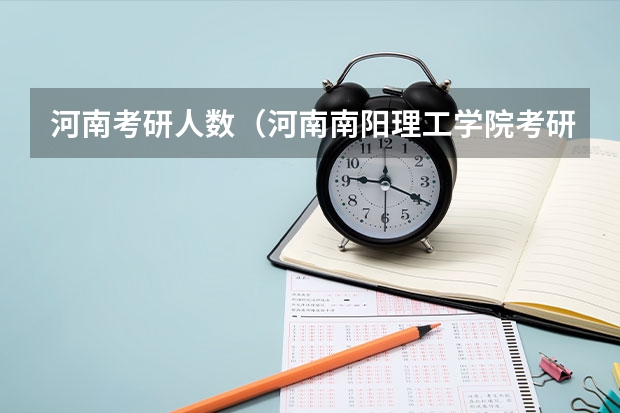河南考研人数（河南南阳理工学院考研率）