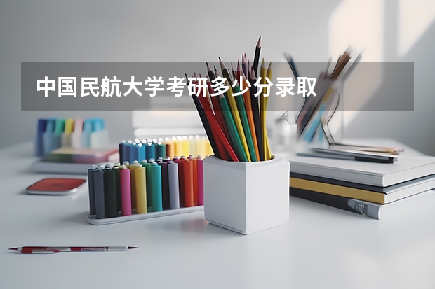 中国民航大学考研多少分录取