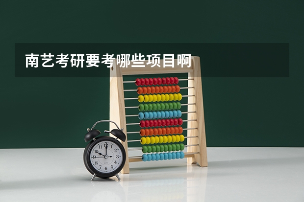 南艺考研要考哪些项目啊