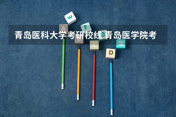 青岛医科大学考研校线 青岛医学院考研复试分数线