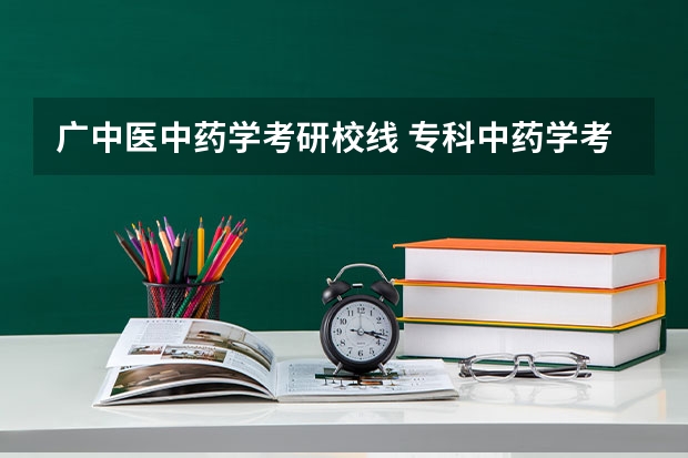 广中医中药学考研校线 专科中药学考研最容易的学校