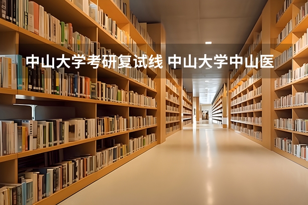 中山大学考研复试线 中山大学中山医学院考研全解析：2024年初复试考试科目、专业课参考书目、招生人数以及复试分数线一览