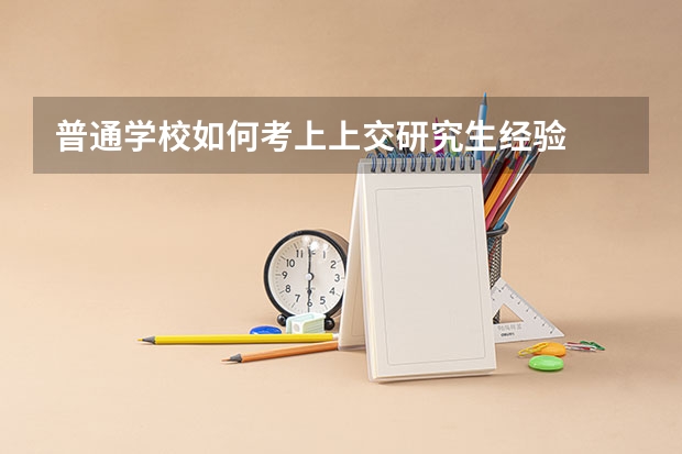 普通学校如何考上上交研究生经验