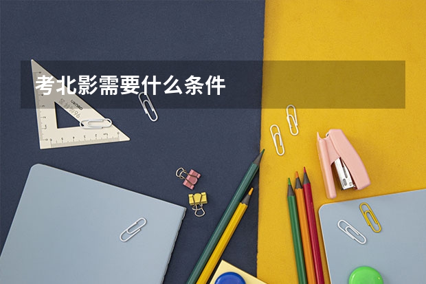 考北影需要什么条件
