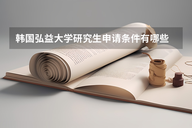 韩国弘益大学研究生申请条件有哪些