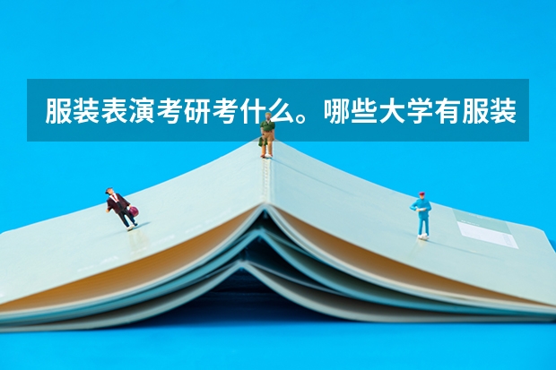 服装表演考研考什么。哪些大学有服装表演的研究生呢