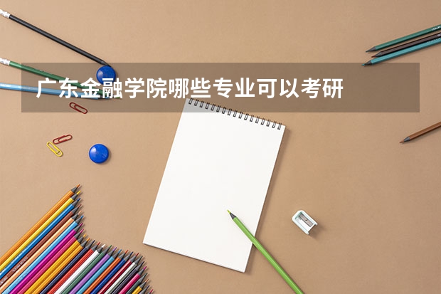 广东金融学院哪些专业可以考研