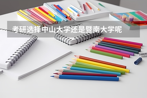 考研选择中山大学还是暨南大学呢