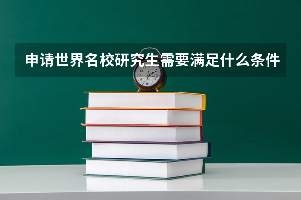 申请世界名校研究生需要满足什么条件