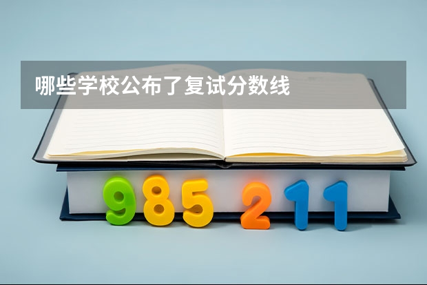 哪些学校公布了复试分数线