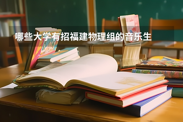 哪些大学有招福建物理组的音乐生