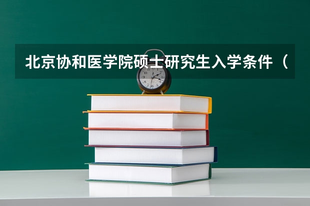 北京协和医学院硕士研究生入学条件（北京协和医学院研究生录取分数线）