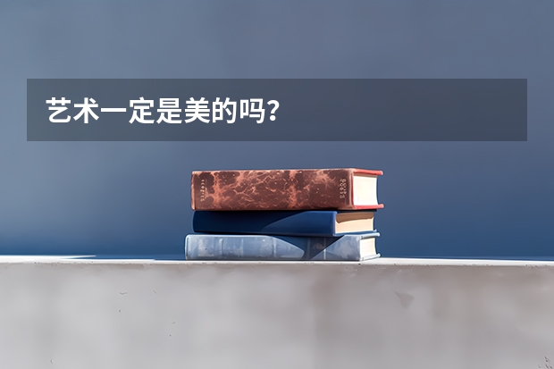 艺术一定是美的吗？