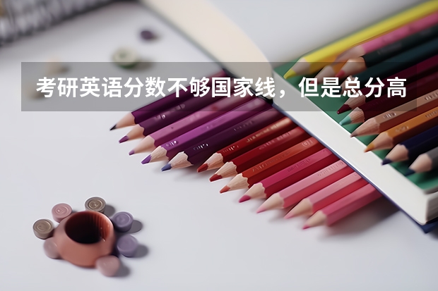 考研英语分数不够国家线,但是总分高出至少20分可以吗?