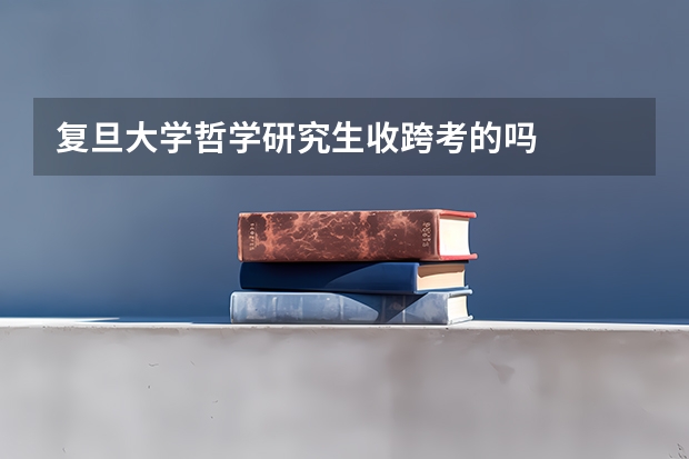 复旦大学哲学研究生收跨考的吗